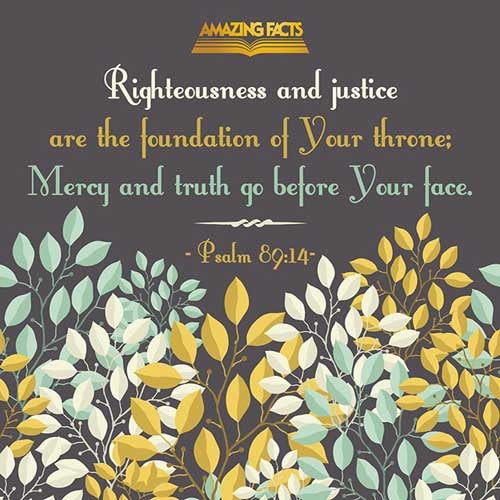 Justice and judgment are the habitation of thy throne: mercy and truth shall go before thy face. (Psalms 89:14)