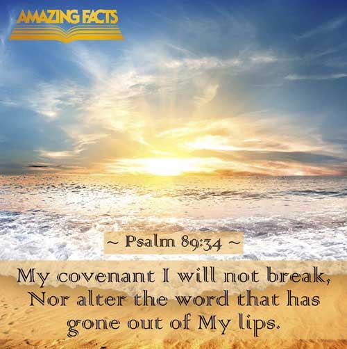 My covenant will I not break, nor alter the thing that is gone out of my lips. (Psalms 89:34)