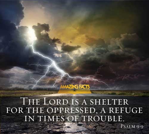 The LORD also will be a refuge for the oppressed, a refuge in times of trouble. (Psalms 9:9)