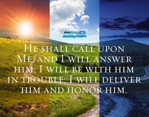 He shall call upon me, and I will answer him: I will be with him in trouble; I will deliver him, and honour him. Psalms 91:15