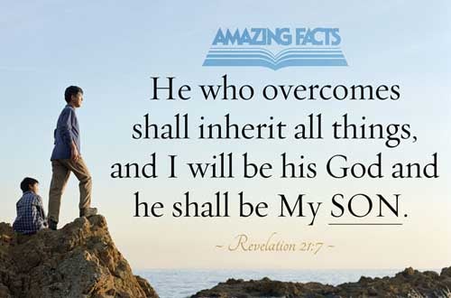 He that overcometh shall inherit all things; and I will be his God, and he shall be my son. Revelation 21:7