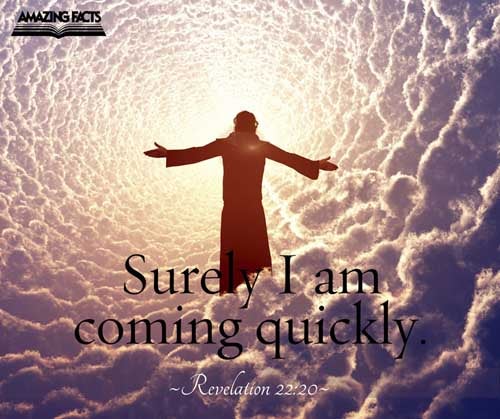 He which testifieth these things saith, Surely I come quickly. Amen. Even so, come, Lord Jesus. Revelation 22:20
