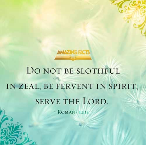 Not slothful in business; fervent in spirit; serving the Lord; (Romans 12:11)