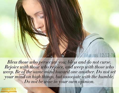 Distributing to the necessity of saints; given to hospitality. Bless them which persecute you: bless, and curse not. Rejoice with them that do rejoice, and weep with them that weep. Be of the same mind one toward another. Mind not high things, but condescend to men of low estate. Be not wise in your own conceits. (Romans 12:13-16)