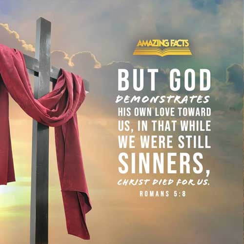 But God commendeth his love toward us, in that, while we were yet sinners, Christ died for us. Romans 5:8