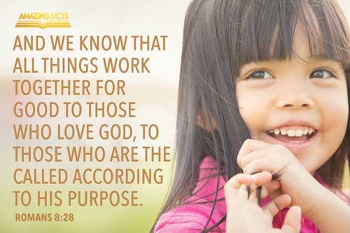 And we know that all things work together for good to them that love God, to them who are the called according to his purpose. Romans 8:28