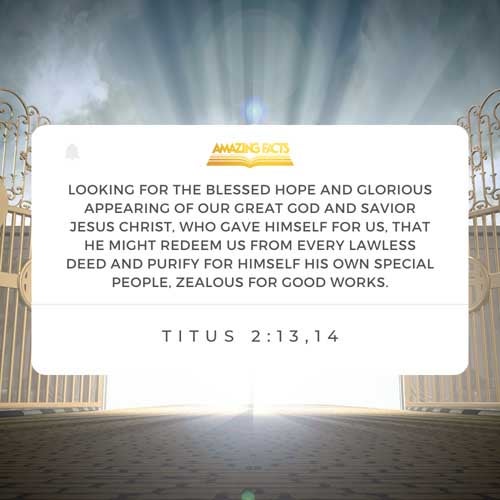 Looking for that blessed hope, and the glorious appearing of the great God and our Saviour Jesus Christ; Who gave himself for us, that he might redeem us from all iniquity, and purify unto himself a peculiar people, zealous of good works. Titus 2:13-14