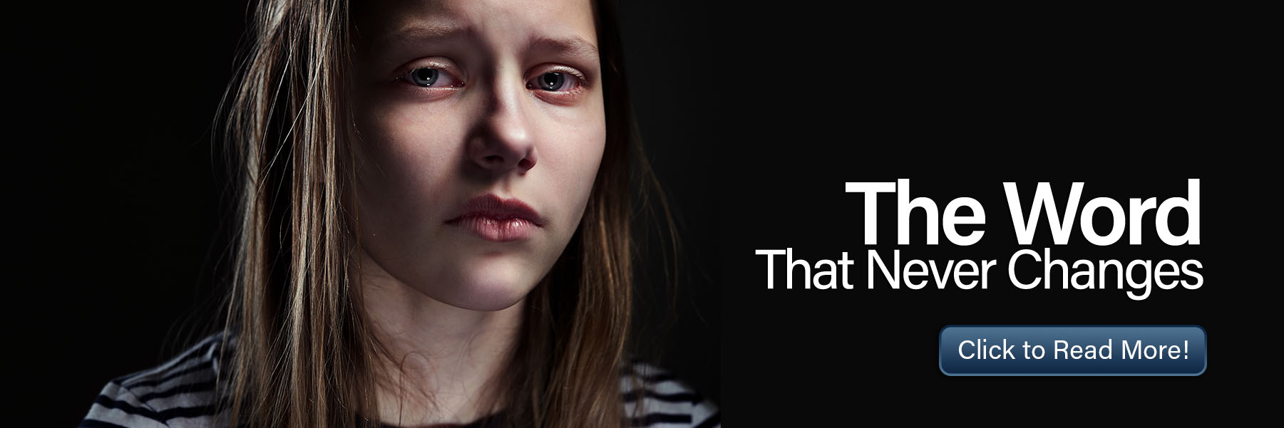 A distressed young girl with tears in her eyes looks somber against a dark background, beside the text "The Word That Never Changes – Click to Read More!"